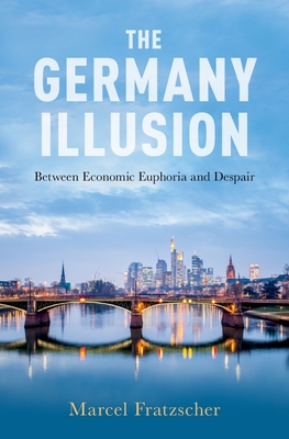 The Germany Illusion: Between Economic Euphoria and Despair - Fratzscher, Marcel, President