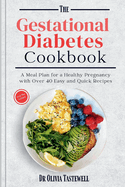 The Gestational Diabetes Cookbook: A Meal Plan for a Healthy Pregnancy with Over 40 Easy and Quick Recipes