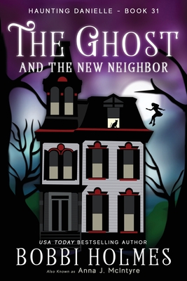 The Ghost and the New Neighbor - Holmes, Bobbi, and McIntyre, Anna J
