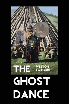 The Ghost Dance: The Origins of Religion - La Barre, Weston