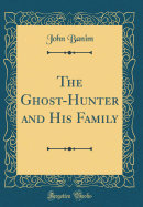 The Ghost-Hunter and His Family (Classic Reprint)