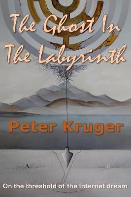 The Ghost in the Labyrinth: On the Threshold of the Internet Age - Kruger, Peter