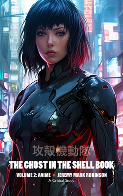 The Ghost in the Shell Book: Volume 2: Anime - Robinson, Jeremy Mark