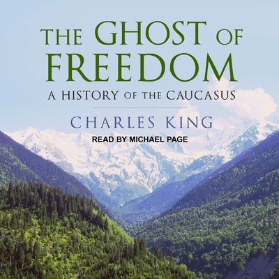 The Ghost of Freedom: A History of the Caucasus - Page, Michael (Read by), and King, Charles