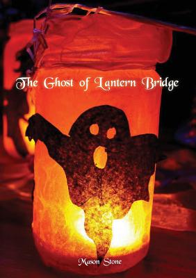 The Ghost of Lantern Bridge - Stone, Mason