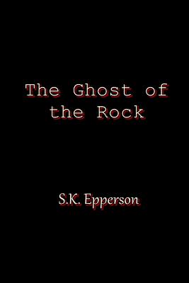 The Ghost of the Rock - Epperson, S K