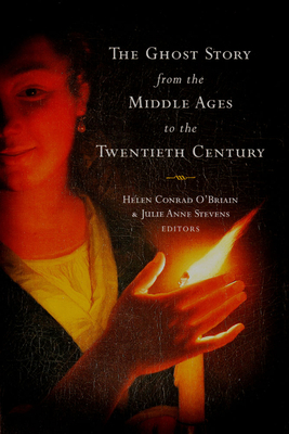 The Ghost Story from the Middle Ages to the Twentieth Century: A Ghostly Genre - Conrad-O'Briain, Helen (Editor), and Stevens, Julie Anne (Editor)