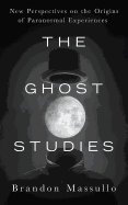 The Ghost Studies: New Perspectives on the Origins of Paranormal Experiences