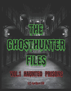 The Ghosthunter Files: Vol 1 - Haunted Prisons