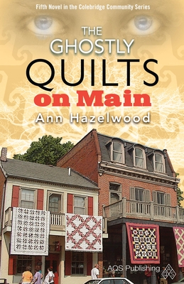 The Ghostly Quilts on Main: Colebridge Community Series Book 5 of 7 - Hazelwood, Ann