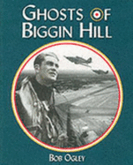 The Ghosts of Biggin Hill - Ogley, Bob