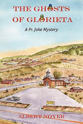 The Ghosts of Glorieta: A Fr. Jake Mystery - Noyer, Albert