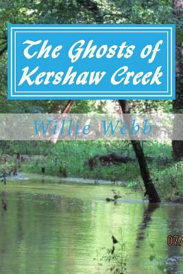 The Ghosts of Kershaw Creek - Webb, Margaret J (Photographer), and Webb, Willie C