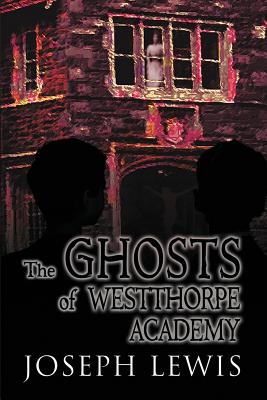The Ghosts of Westthorpe Academy - Lewis, Joseph
