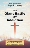 The Giant Battle of Addiction: 15 Principles for Success from the Biblical Battle of David and the Giant Goliath