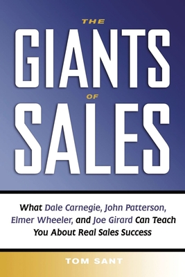 The Giants of Sales: What Dale Carnegie, John Patterson, Elmer Wheeler, and Joe Girard Can Teach You about Real Sales Success - Sant, Tom