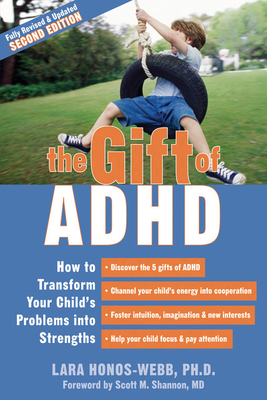 The Gift of ADHD: How to Transform Your Child's Problems Into Strengths - Honos-Webb, Lara, PhD, and Shannon, Scott, MD (Foreword by)