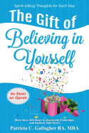 The Gift of Believing in Yourself - Spirit Lifting Thoughts for Each Day: More Than 300 Ways to Overcome Challenges, Improve Relationships, Tap Into Your Gifts and Restore Your Spirit