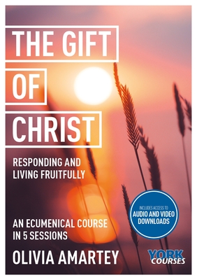 The Gift of Christ: Responding and Living Fruitfully: York Courses - Amartey, Olivia