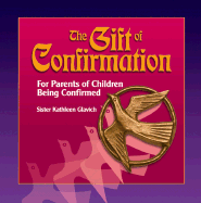 The Gift of Confirmation: For Parents of Children Being Confirmed