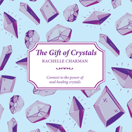 The Gift of Crystals: Connect to the power of soul-healing crystals