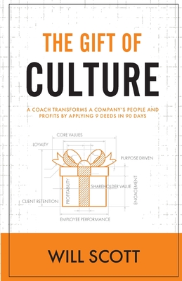 The Gift of Culture: A Coach Transforms a Company's People and Profits by Applying 9 Deeds in 90 Days - Scott, Will