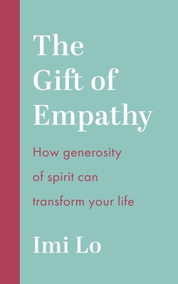 The Gift of Empathy: How generosity of spirit can transform your life - Lo, Imi, and Buscombe, Nathalie (Read by)