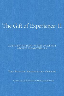 The Gift of Experience II: Conversations with Parents about Hemophilia - Mann, Ziva, and Boutin, Allie, and Gray, Laura