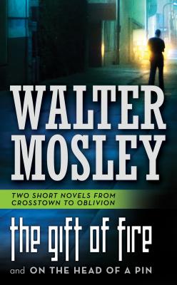 The Gift of Fire/On the Head of a Pin: Two Short Novels from Crosstown to Oblivion - Mosley, Walter