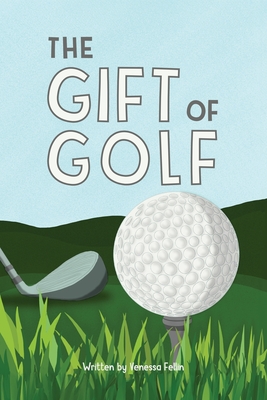 The Gift Of Golf - Fellin, Venessa