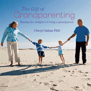 The Gift of Grandparenting: A celebration of the delights of having grandchildren