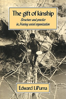 The Gift of Kinship: Structure and Practice in Maring Social Organization - Lipuma, Edward