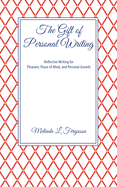 The Gift of Personal Writing: Reflective Writing for Pleasure, Peace of Mind, and Personal Growth