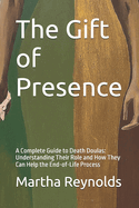 The Gift of Presence: A Complete Guide to Death Doulas: Understanding Their Role and How They Can Help the End-of-Life Process