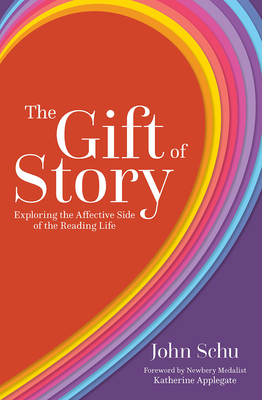 The Gift of Story: Exploring the Affective Side of the Reading Life - Schu, John