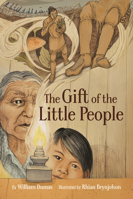 The Gift of the Little People: A Six Seasons of the Asiniskaw Ithiniwak Story - Dumas, William