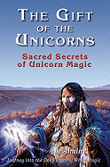 The Gift of the Unicorns: Sacred Secrets of Unicorn Magic