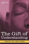 The Gift of Understanding: A Second Series of Essays by Prentice Mulford