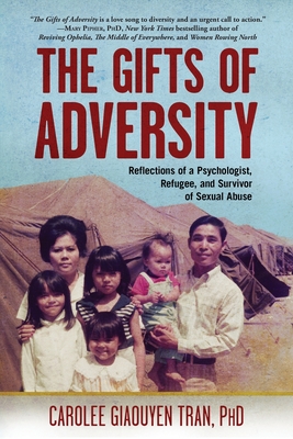 The Gifts of Adversity: Reflections of a Psychologist, Refugee, and Survivor of Sexual Abuse - Tran, Carolee Giaouyen, PhD