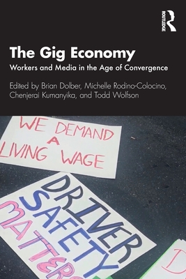 The Gig Economy: Workers and Media in the Age of Convergence - Dolber, Brian (Editor), and Rodino-Colocino, Michelle (Editor), and Kumanyika, Chenjerai (Editor)