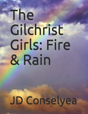 The Gilchrist Girls: Fire & Rain - Conselyea, Jd