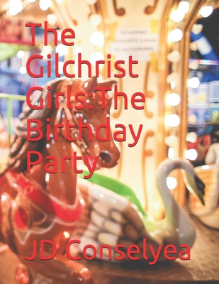 The Gilchrist Girls: The Birthday Party - Conselyea, Jd