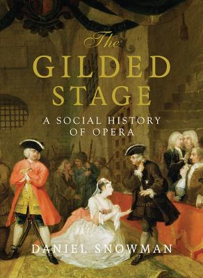 The Gilded Stage: A Social History of Opera - Snowman, Daniel, Mr.