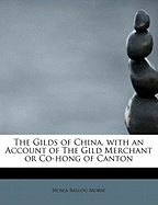 The Gilds of China, with an Account of the Gild Merchant or Co-Hong of Canton