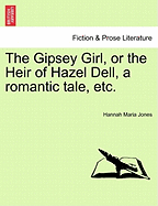 The Gipsey Girl, or the Heir of Hazel Dell, a Romantic Tale, Etc.