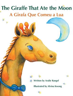 The Giraffe That Ate the Moon / A Girafa Que Comeu a Lua: Babl Children's Books in Portuguese and English - Kwong, Alvina (Illustrator), and Rangel, Aralie