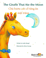 The Giraffe That Ate the Moon: Chu H°¡u Cao Cổ Từng n Mặt Trng: Babl Children's Books in Vietnamese and English