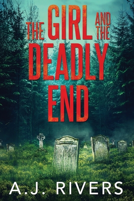 The Girl and the Deadly End - Rivers, A J