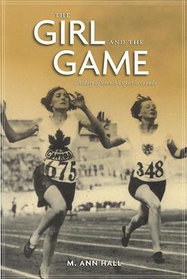 The Girl and the Game: A History of Women's Sport in Canada - Hall, M Ann