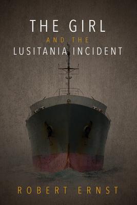 The Girl and the Lusitania Incident - Ernst, Robert
